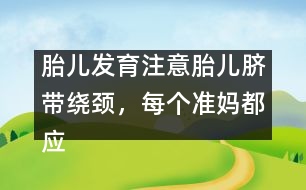 胎兒發(fā)育注意：胎兒臍帶繞頸，每個(gè)準(zhǔn)媽都應(yīng)提防！