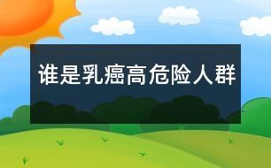 誰(shuí)是“乳癌”高危險(xiǎn)人群