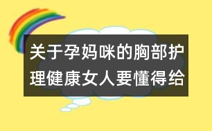 關(guān)于孕媽咪的胸部護(hù)理：健康女人要懂得給乳房“松綁”