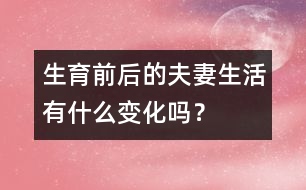 生育前后的夫妻生活有什么變化嗎？