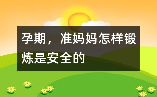 孕期，準(zhǔn)媽媽怎樣鍛煉是安全的