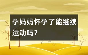 孕媽媽懷孕了能繼續(xù)運動嗎？