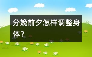 分娩前夕怎樣調(diào)整身體？