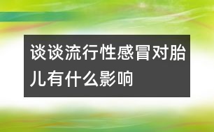 談談流行性感冒對胎兒有什么影響