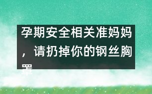 孕期安全相關(guān)：準(zhǔn)媽媽，請扔掉你的鋼絲胸罩吧