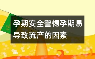 孕期安全：警惕孕期易導(dǎo)致流產(chǎn)的因素