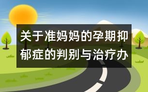 關于準媽媽的孕期抑郁癥的判別與治療辦法