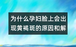 為什么孕婦臉上會(huì)出現(xiàn)黃褐斑的原因和解決辦法