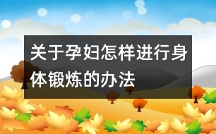 關(guān)于孕婦怎樣進行身體鍛煉的辦法