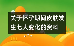 關(guān)于懷孕期間皮膚發(fā)生七大變化的資料