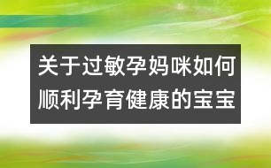 關(guān)于過敏孕媽咪如何順利孕育健康的寶寶