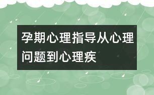 孕期心理指導(dǎo)：從“心理問題”到“心理疾病”