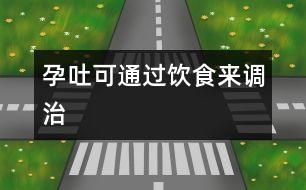 孕吐可通過飲食來調治