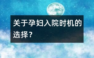 關(guān)于孕婦入院時(shí)機(jī)的選擇？