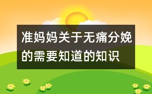 準(zhǔn)媽媽關(guān)于無痛分娩的需要知道的知識