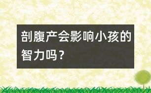 剖腹產(chǎn)會(huì)影響小孩的智力嗎？