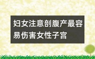 婦女注意：剖腹產(chǎn)最容易傷害女性子宮