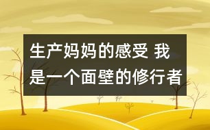 生產媽媽的感受 我是一個面壁的修行者