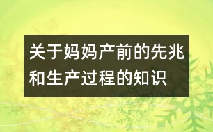 關(guān)于媽媽產(chǎn)前的先兆和生產(chǎn)過程的知識