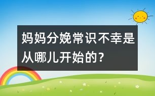 媽媽分娩常識(shí)：不幸是從哪兒開始的？