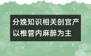 分娩知識相關：剖宮產以椎管內麻醉為主