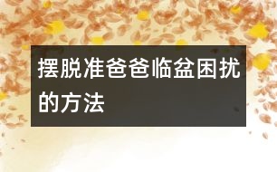 擺脫準(zhǔn)爸爸臨盆困擾的方法