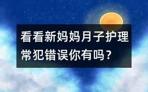 看看新媽媽月子護(hù)理常犯錯(cuò)誤你有嗎？