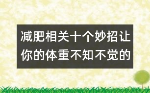 減肥相關：十個妙招讓你的體重不知不覺的減去