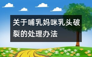 關于哺乳媽咪乳頭破裂的處理辦法