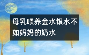 母乳喂養(yǎng)：金水銀水不如媽媽的奶水