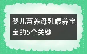 嬰兒營養(yǎng)：母乳喂養(yǎng)寶寶的5個關鍵