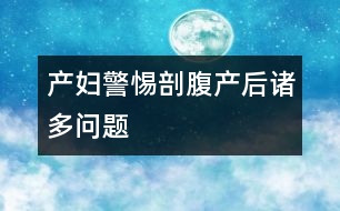 產婦警惕：剖腹產后諸多問題