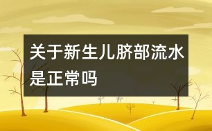 關于新生兒臍部流水是正常嗎