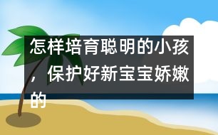 怎樣培育聰明的小孩，保護好新寶寶嬌嫩的頭