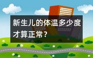 新生兒的體溫多少度才算正常？