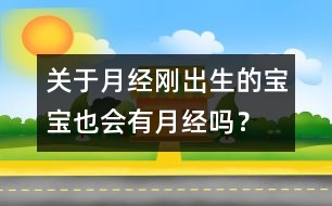 關(guān)于月經(jīng)：剛出生的寶寶也會(huì)有月經(jīng)嗎？