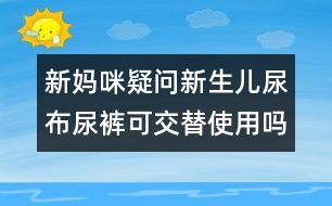 新媽咪疑問：新生兒尿布尿褲可交替使用嗎？