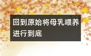 回到原始,將母乳喂養(yǎng)進(jìn)行到底