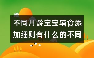 不同月齡寶寶輔食添加細(xì)則有什么的不同？