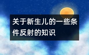 關(guān)于新生兒的一些條件反射的知識