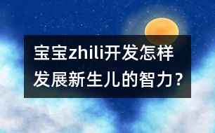 寶寶zhili開發(fā)：怎樣發(fā)展新生兒的智力？