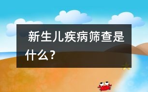  新生兒疾病篩查是什么？