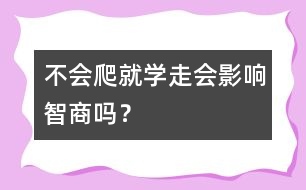 不會(huì)爬就學(xué)走會(huì)影響智商嗎？