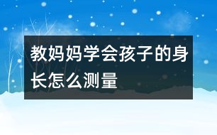 教媽媽學(xué)會(huì)孩子的身長(zhǎng)怎么測(cè)量