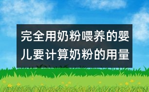 完全用奶粉喂養(yǎng)的嬰兒要計(jì)算奶粉的用量的方法