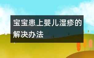 寶寶患上“嬰兒濕疹”的解決辦法