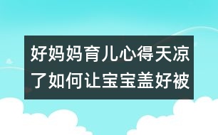 好媽媽育兒心得：天涼了如何讓寶寶蓋好被子