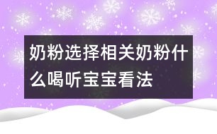 奶粉選擇相關(guān)：奶粉什么喝聽(tīng)寶寶看法