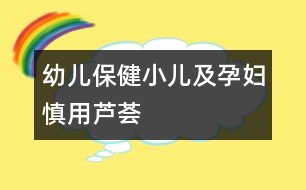 幼兒保?。盒杭霸袐D慎用蘆薈