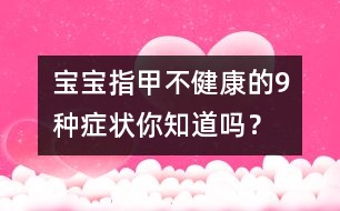 寶寶指甲不健康的9種癥狀你知道嗎？